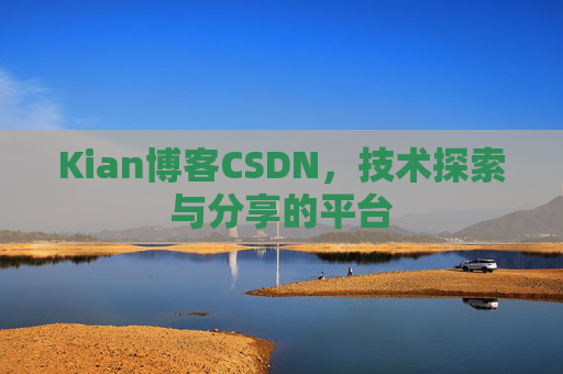 Kian博客CSDN，技术探索与分享的平台